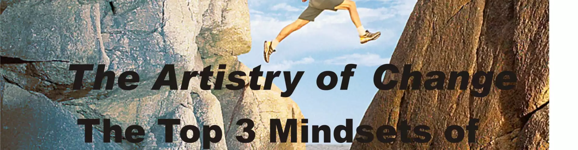 The Artistry of Change: The Top 3 Mindsets of Highly Resilient People